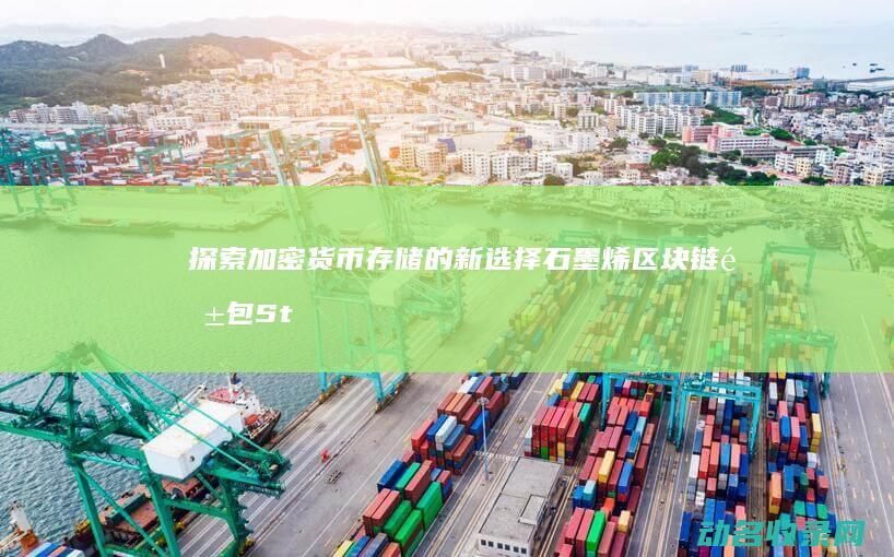 探索加密货币存储的新选择 石墨烯 区块链钱包 Stone (探索加密货币的意义)